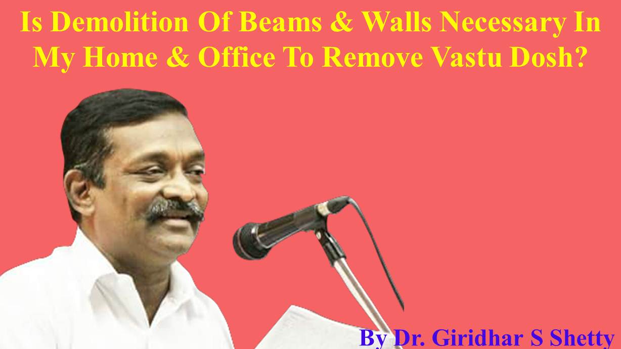 Is Demolition Of Beams & Walls Necessary In My Home & Office To Remove Vastu Dosh?